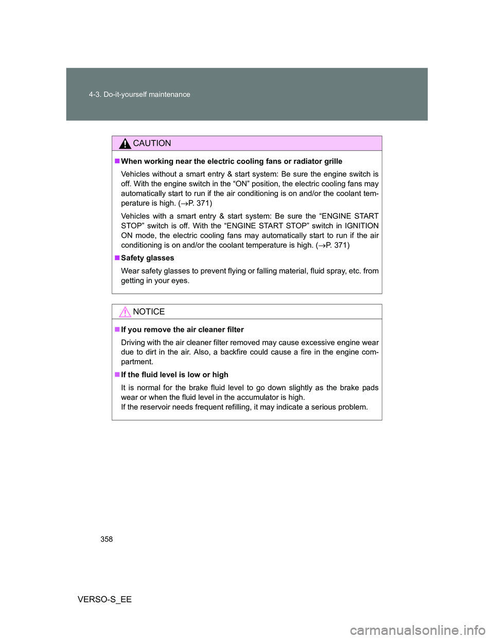 TOYOTA VERSO S 2012 Owners Manual 358 4-3. Do-it-yourself maintenance
VERSO-S_EE
CAUTION
When working near the electric cooling fans or radiator grille
Vehicles without a smart entry & start system: Be sure the engine switch is
off TOYOTA VERSO S 2012 Owners Manual 358 4-3. Do-it-yourself maintenance
VERSO-S_EE
CAUTION
When working near the electric cooling fans or radiator grille
Vehicles without a smart entry & start system: Be sure the engine switch is
off