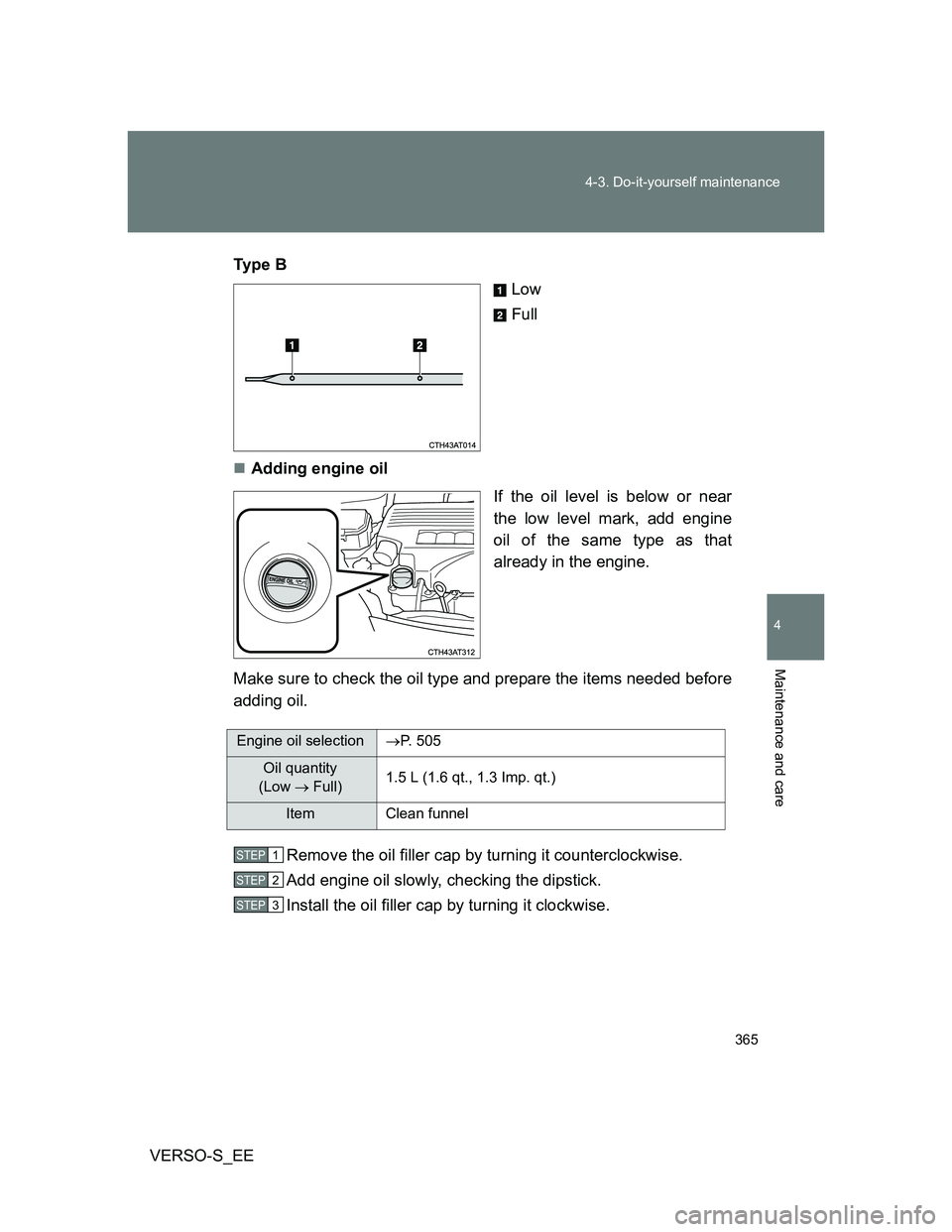 TOYOTA VERSO S 2012 Owners Manual 365 4-3. Do-it-yourself maintenance
4
Maintenance and care
VERSO-S_EETy p e B
Low
Full
Adding engine oil
If the oil level is below or near
the low level mark, add engine
oil of the same type as th TOYOTA VERSO S 2012 Owners Manual 365 4-3. Do-it-yourself maintenance
4
Maintenance and care
VERSO-S_EETy p e B
Low
Full
Adding engine oil
If the oil level is below or near
the low level mark, add engine
oil of the same type as th