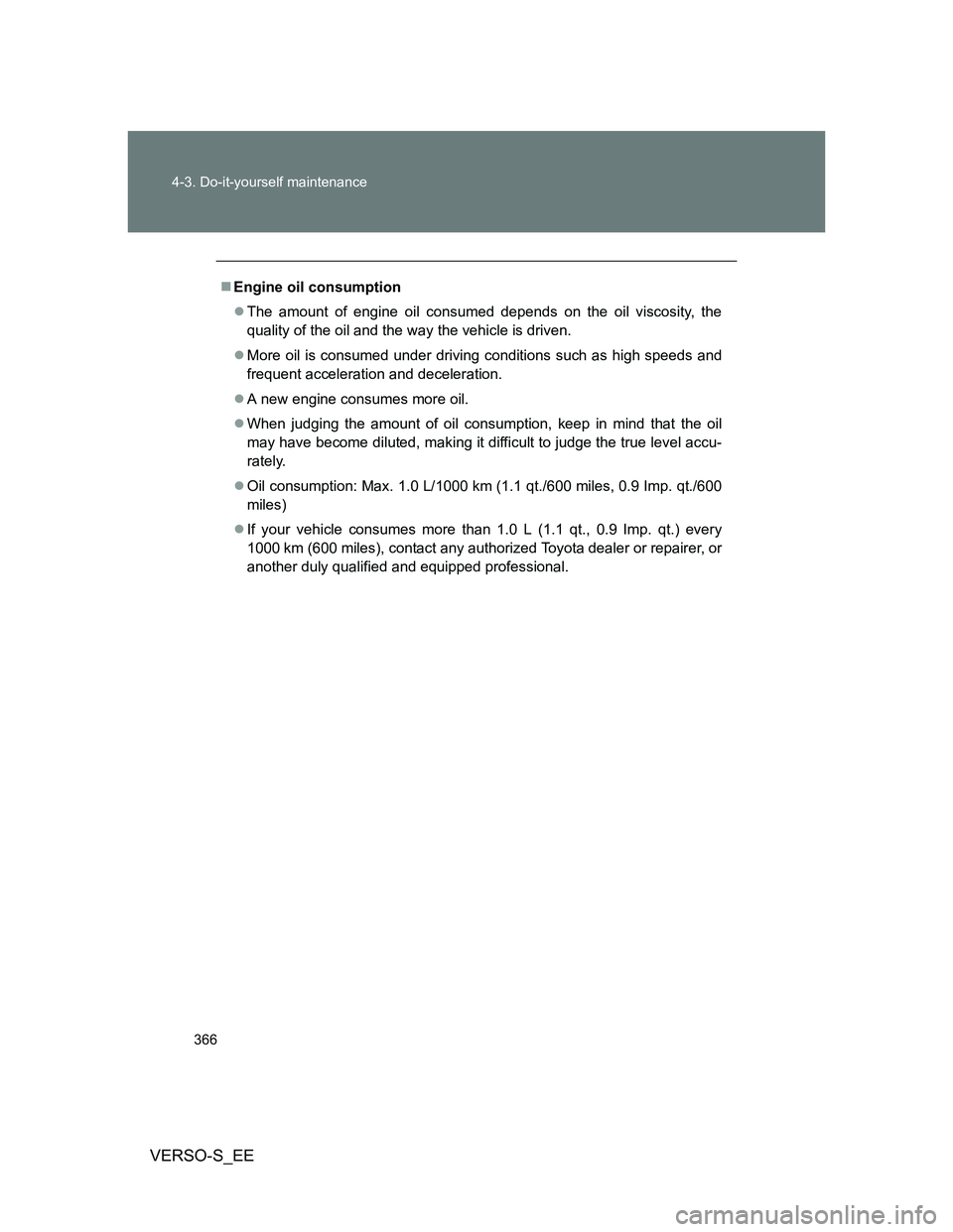 TOYOTA VERSO S 2012 Owners Manual 366 4-3. Do-it-yourself maintenance
VERSO-S_EE
Engine oil consumption
The amount of engine oil consumed depends on the oil viscosity, the
quality of the oil and the way the vehicle is driven.
TOYOTA VERSO S 2012 Owners Manual 366 4-3. Do-it-yourself maintenance
VERSO-S_EE
Engine oil consumption
The amount of engine oil consumed depends on the oil viscosity, the
quality of the oil and the way the vehicle is driven.