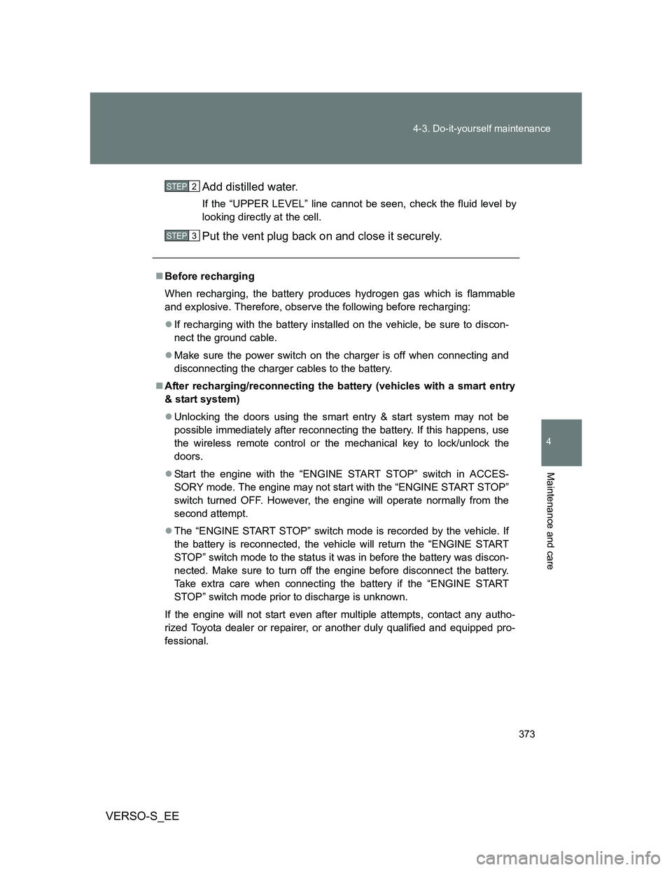 TOYOTA VERSO S 2012 Owners Manual 373 4-3. Do-it-yourself maintenance
4
Maintenance and care
VERSO-S_EEAdd distilled water.
If the “UPPER LEVEL” line cannot be seen, check the fluid level by
looking directly at the cell.
Put the v TOYOTA VERSO S 2012 Owners Manual 373 4-3. Do-it-yourself maintenance
4
Maintenance and care
VERSO-S_EEAdd distilled water.
If the “UPPER LEVEL” line cannot be seen, check the fluid level by
looking directly at the cell.
Put the v