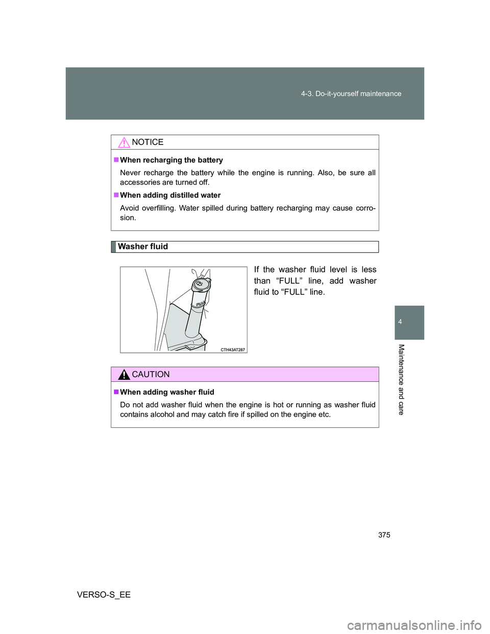 TOYOTA VERSO S 2012 Owners Manual 375 4-3. Do-it-yourself maintenance
4
Maintenance and care
VERSO-S_EE
Washer fluid
If the washer fluid level is less
than “FULL” line, add washer
fluid to “FULL” line.
NOTICE
When rechargin TOYOTA VERSO S 2012 Owners Manual 375 4-3. Do-it-yourself maintenance
4
Maintenance and care
VERSO-S_EE
Washer fluid
If the washer fluid level is less
than “FULL” line, add washer
fluid to “FULL” line.
NOTICE
When rechargin