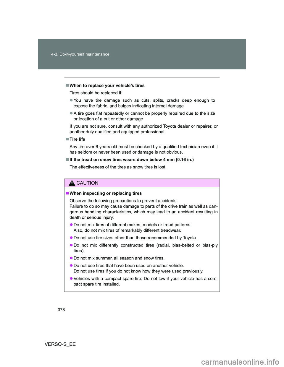 TOYOTA VERSO S 2012 Owners Manual 378 4-3. Do-it-yourself maintenance
VERSO-S_EE
When to replace your vehicle’s tires
Tires should be replaced if:
You have tire damage such as cuts, splits, cracks deep enough to
expose the fab TOYOTA VERSO S 2012 Owners Manual 378 4-3. Do-it-yourself maintenance
VERSO-S_EE
When to replace your vehicle’s tires
Tires should be replaced if:
You have tire damage such as cuts, splits, cracks deep enough to
expose the fab