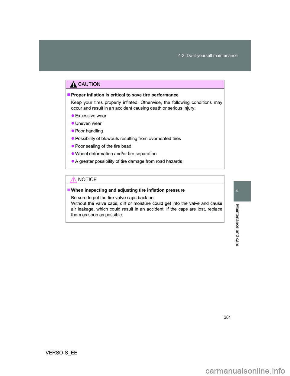 TOYOTA VERSO S 2012  Owners Manual 381 4-3. Do-it-yourself maintenance
4
Maintenance and care
VERSO-S_EE
CAUTION
Proper inflation is critical to save tire performance
Keep your tires properly inflated. Otherwise, the following condi