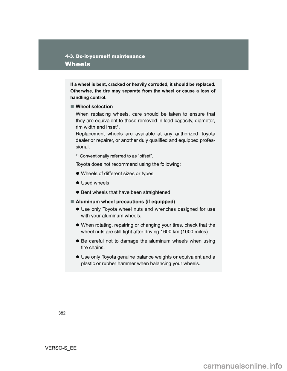 TOYOTA VERSO S 2012 Owners Manual 382
4-3. Do-it-yourself maintenance
VERSO-S_EE
Wheels
If a wheel is bent, cracked or heavily corroded, it should be replaced.
Otherwise, the tire may separate from the wheel or cause a loss of
handlin TOYOTA VERSO S 2012 Owners Manual 382
4-3. Do-it-yourself maintenance
VERSO-S_EE
Wheels
If a wheel is bent, cracked or heavily corroded, it should be replaced.
Otherwise, the tire may separate from the wheel or cause a loss of
handlin