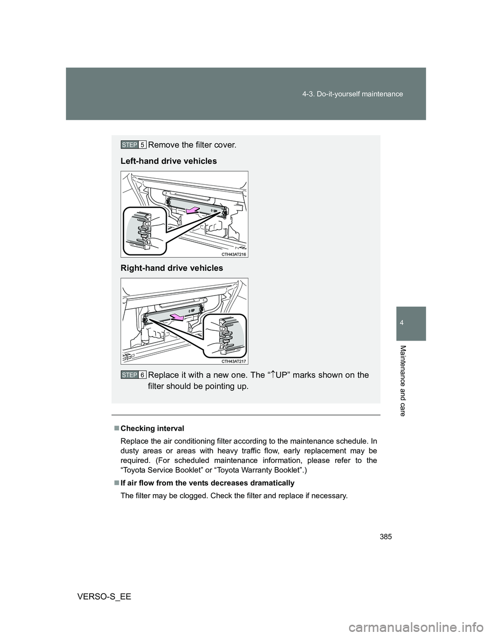 TOYOTA VERSO S 2012  Owners Manual 385 4-3. Do-it-yourself maintenance
4
Maintenance and care
VERSO-S_EE
Checking interval
Replace the air conditioning filter according to the maintenance schedule. In
dusty areas or areas with heavy