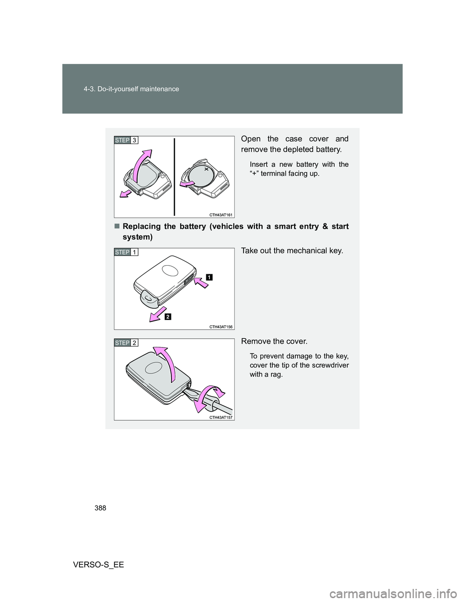 TOYOTA VERSO S 2012  Owners Manual 388 4-3. Do-it-yourself maintenance
VERSO-S_EE
Open the case cover and
remove the depleted battery.
Insert a new battery with the
“+” terminal facing up.
Replacing the battery (vehicles with a 