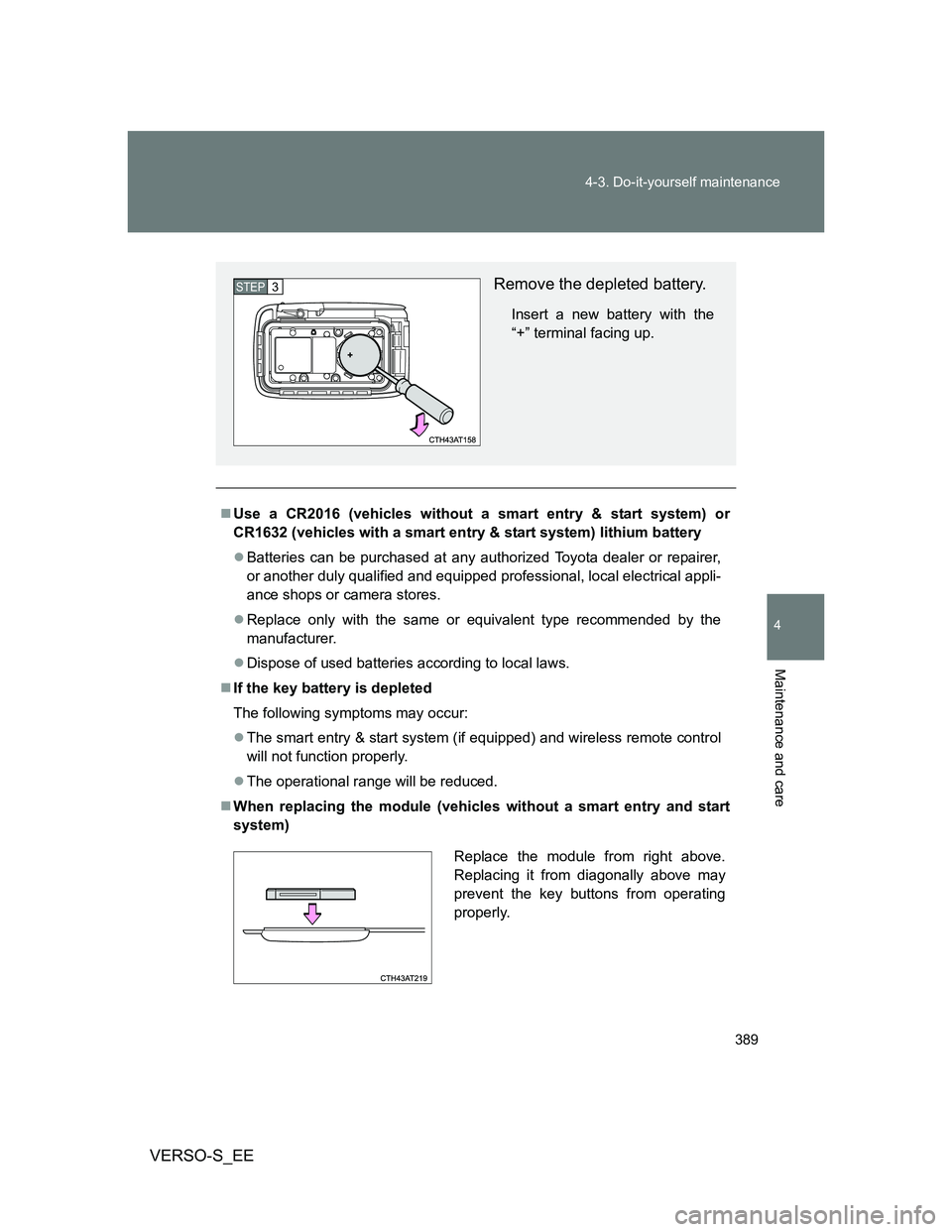 TOYOTA VERSO S 2012 Owners Manual 389 4-3. Do-it-yourself maintenance
4
Maintenance and care
VERSO-S_EE
Use a CR2016 (vehicles without a smart entry & start system) or
CR1632 (vehicles with a smart entry & start system) lithium bat TOYOTA VERSO S 2012 Owners Manual 389 4-3. Do-it-yourself maintenance
4
Maintenance and care
VERSO-S_EE
Use a CR2016 (vehicles without a smart entry & start system) or
CR1632 (vehicles with a smart entry & start system) lithium bat