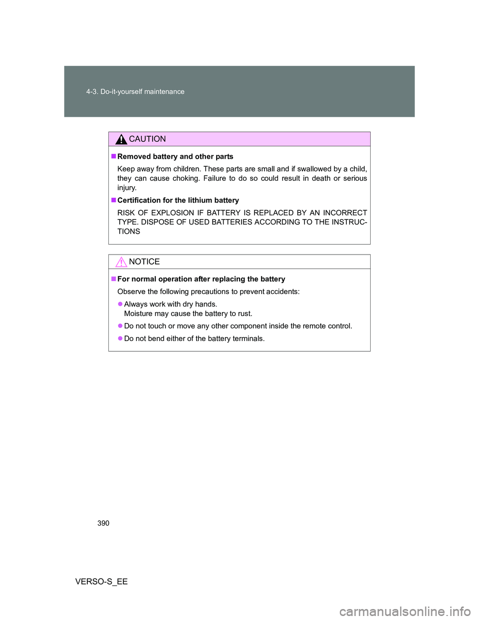 TOYOTA VERSO S 2012  Owners Manual 390 4-3. Do-it-yourself maintenance
VERSO-S_EE
CAUTION
Removed battery and other parts
Keep away from children. These parts are small and if swallowed by a child,
they can cause choking. Failure to