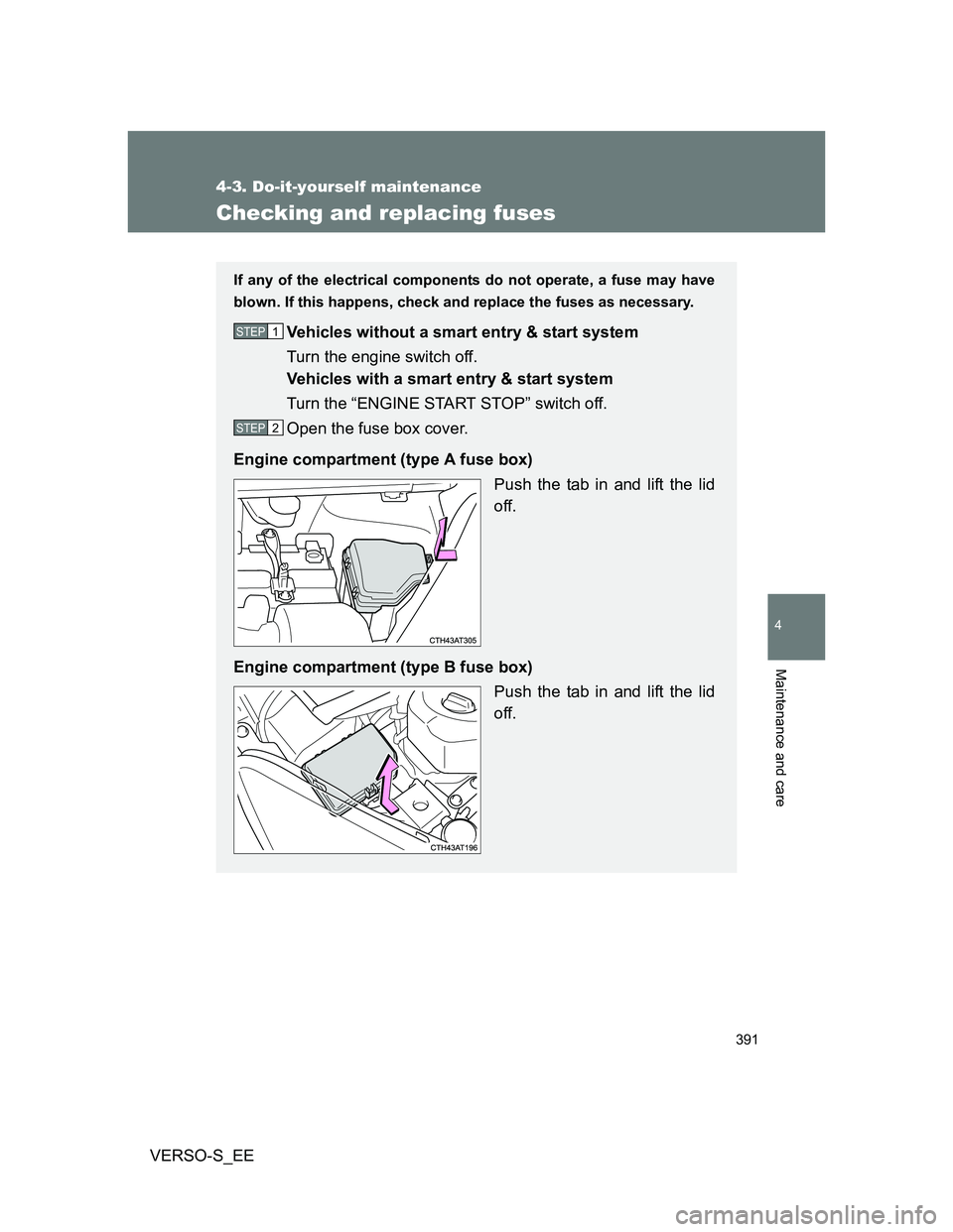 TOYOTA VERSO S 2012  Owners Manual 391
4-3. Do-it-yourself maintenance
4
Maintenance and care
VERSO-S_EE
Checking and replacing fuses
If any of the electrical components do not operate, a fuse may have
blown. If this happens, check and