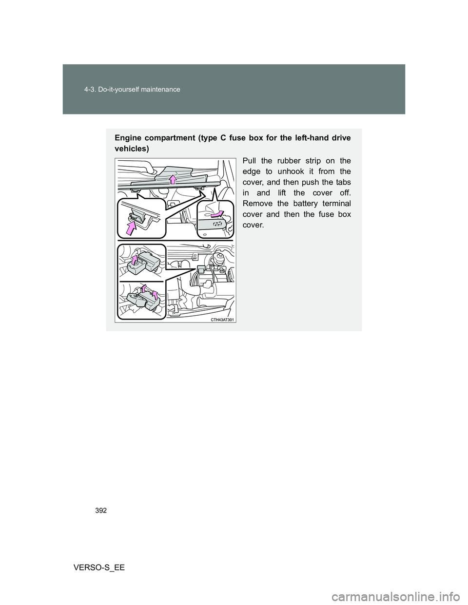 TOYOTA VERSO S 2012  Owners Manual 392 4-3. Do-it-yourself maintenance
VERSO-S_EE
Engine compartment (type C fuse box for the left-hand drive
vehicles)
Pull the rubber strip on the
edge to unhook it from the
cover, and then push the ta