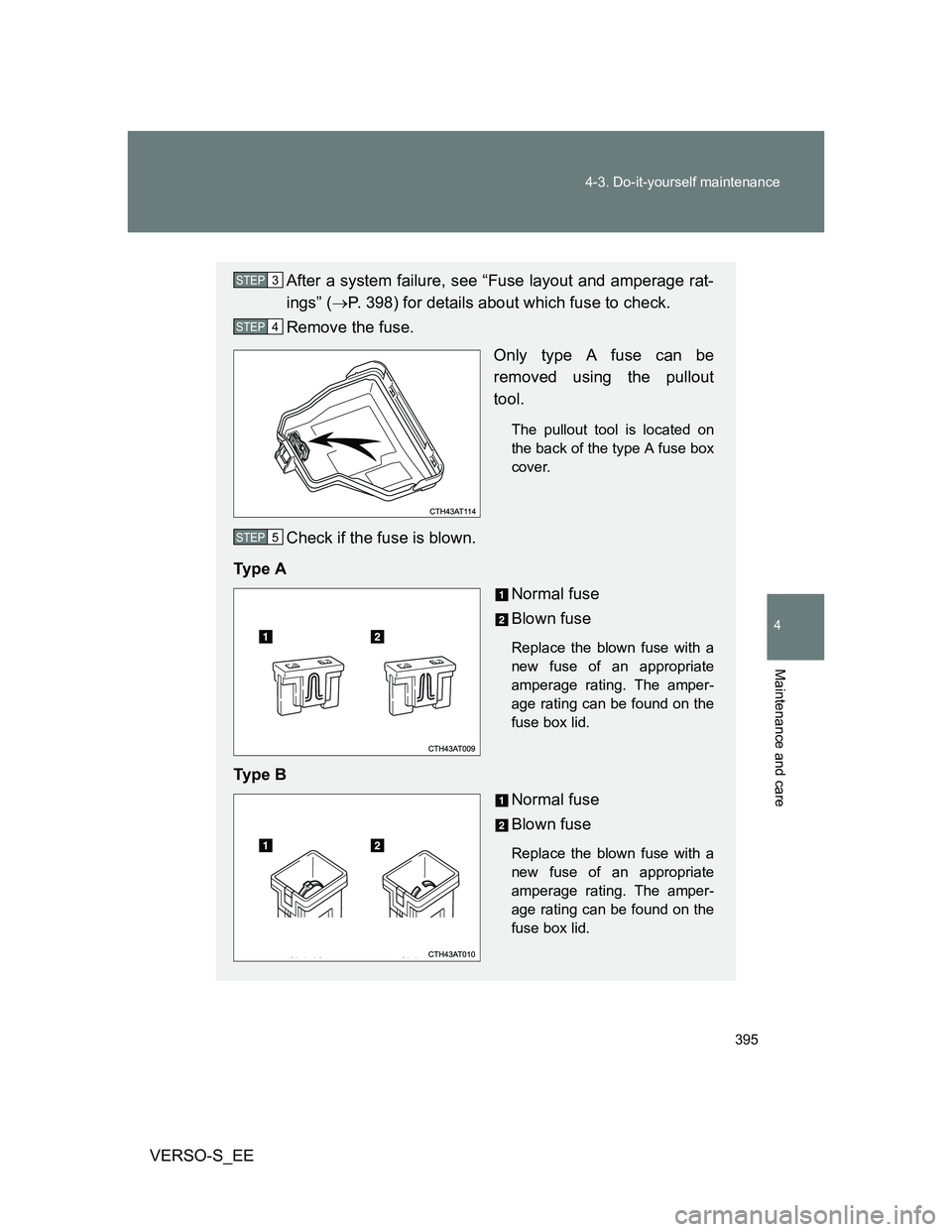TOYOTA VERSO S 2012  Owners Manual 395 4-3. Do-it-yourself maintenance
4
Maintenance and care
VERSO-S_EE
After a system failure, see “Fuse layout and amperage rat-
ings” (P. 398) for details about which fuse to check.
Remove the