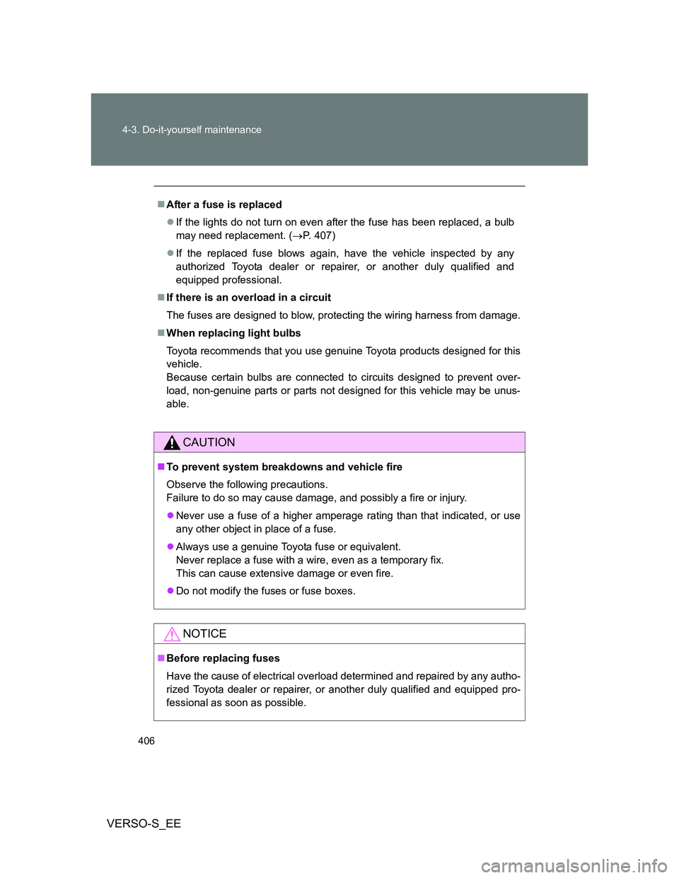 TOYOTA VERSO S 2012 Owners Manual 406 4-3. Do-it-yourself maintenance
VERSO-S_EE
After a fuse is replaced
If the lights do not turn on even after the fuse has been replaced, a bulb
may need replacement. (P. 407)
If the rep TOYOTA VERSO S 2012 Owners Manual 406 4-3. Do-it-yourself maintenance
VERSO-S_EE
After a fuse is replaced
If the lights do not turn on even after the fuse has been replaced, a bulb
may need replacement. (P. 407)
If the rep