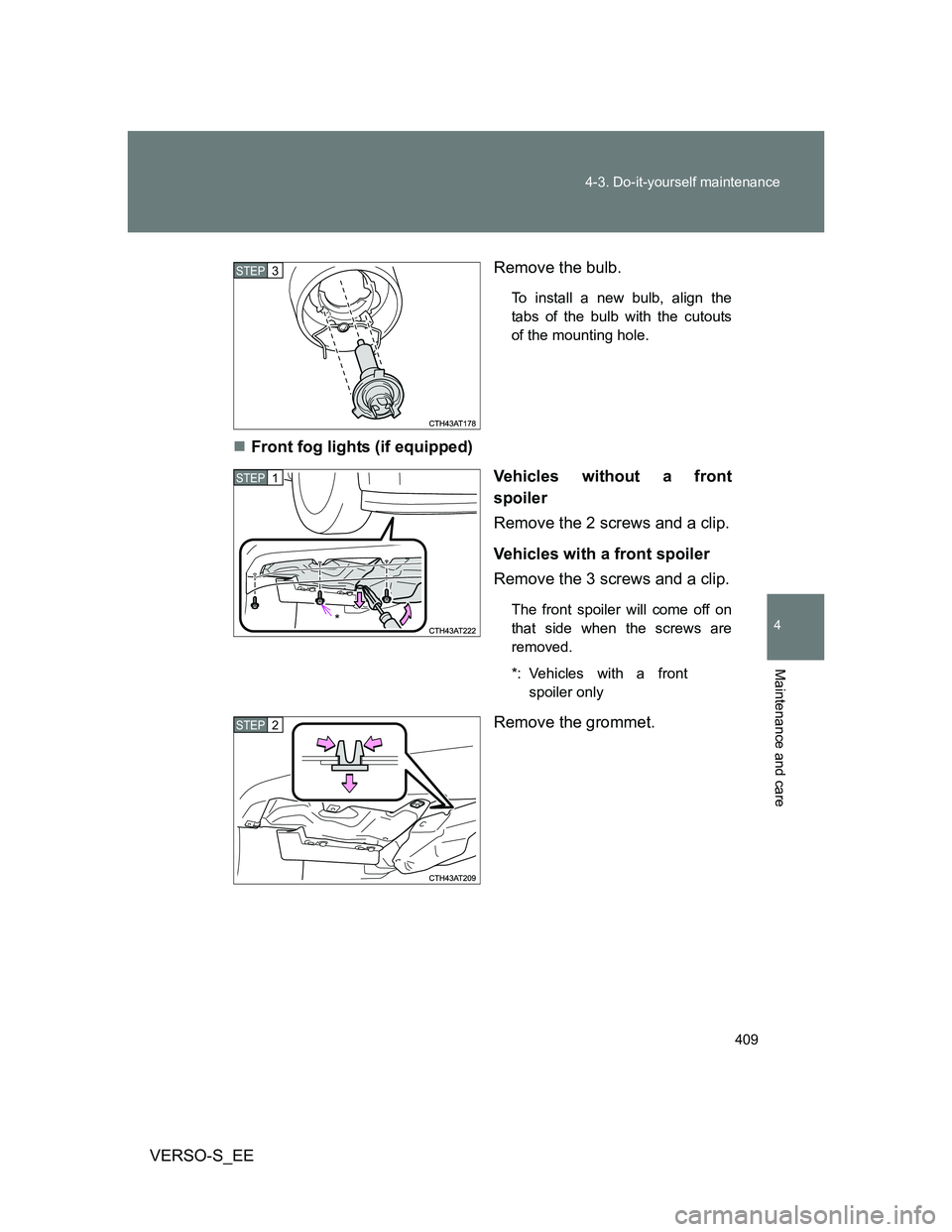 TOYOTA VERSO S 2012  Owners Manual 409 4-3. Do-it-yourself maintenance
4
Maintenance and care
VERSO-S_EERemove the bulb.
To install a new bulb, align the
tabs of the bulb with the cutouts
of the mounting hole.
Front fog lights (if e