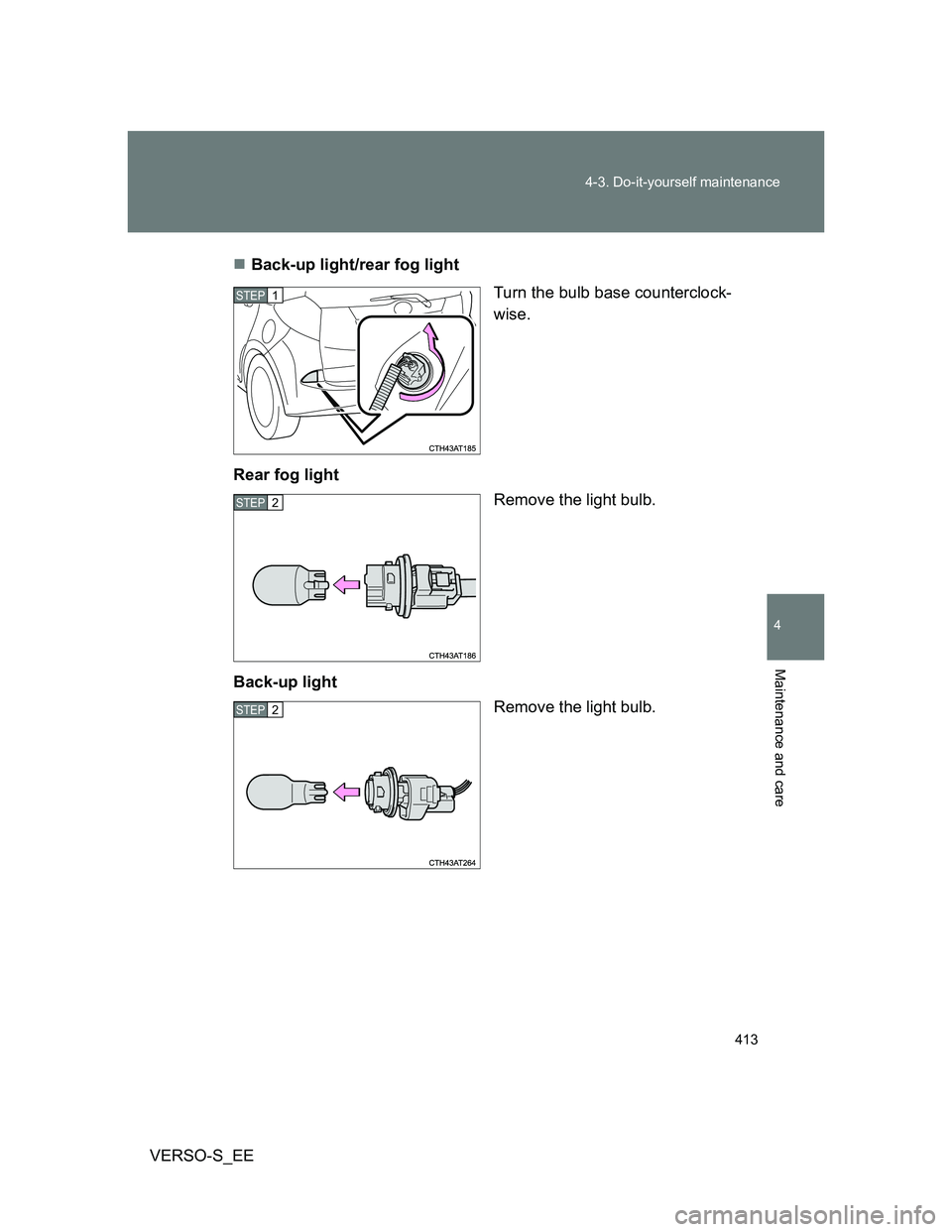 TOYOTA VERSO S 2012  Owners Manual 413 4-3. Do-it-yourself maintenance
4
Maintenance and care
VERSO-S_EEBack-up light/rear fog light
Turn the bulb base counterclock-
wise.
Rear fog light
Remove the light bulb.
Back-up light
Remove t