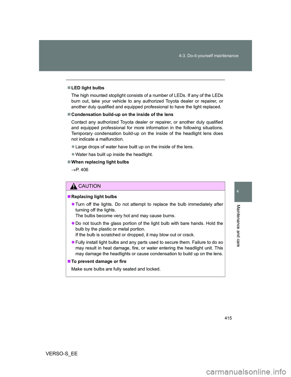 TOYOTA VERSO S 2012 Owners Manual 415 4-3. Do-it-yourself maintenance
4
Maintenance and care
VERSO-S_EE
LED light bulbs
The high mounted stoplight consists of a number of LEDs. If any of the LEDs
burn out, take your vehicle to any TOYOTA VERSO S 2012 Owners Manual 415 4-3. Do-it-yourself maintenance
4
Maintenance and care
VERSO-S_EE
LED light bulbs
The high mounted stoplight consists of a number of LEDs. If any of the LEDs
burn out, take your vehicle to any