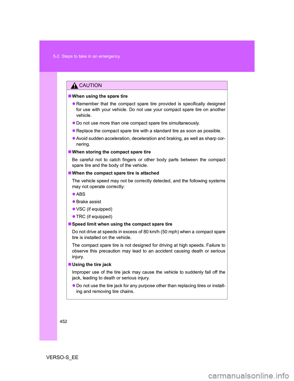 TOYOTA VERSO S 2012  Owners Manual 452 5-2. Steps to take in an emergency
VERSO-S_EE
CAUTION
When using the spare tire
Remember that the compact spare tire provided is specifically designed
for use with your vehicle. Do not use y