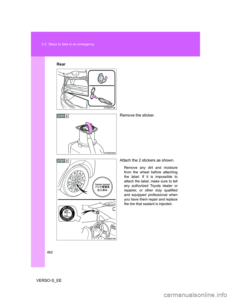 TOYOTA VERSO S 2012  Owners Manual 462 5-2. Steps to take in an emergency
VERSO-S_EERear
Remove the sticker.
Attach the 2 stickers as shown.
Remove any dirt and moisture
from the wheel before attaching
the label. If it is impossible to