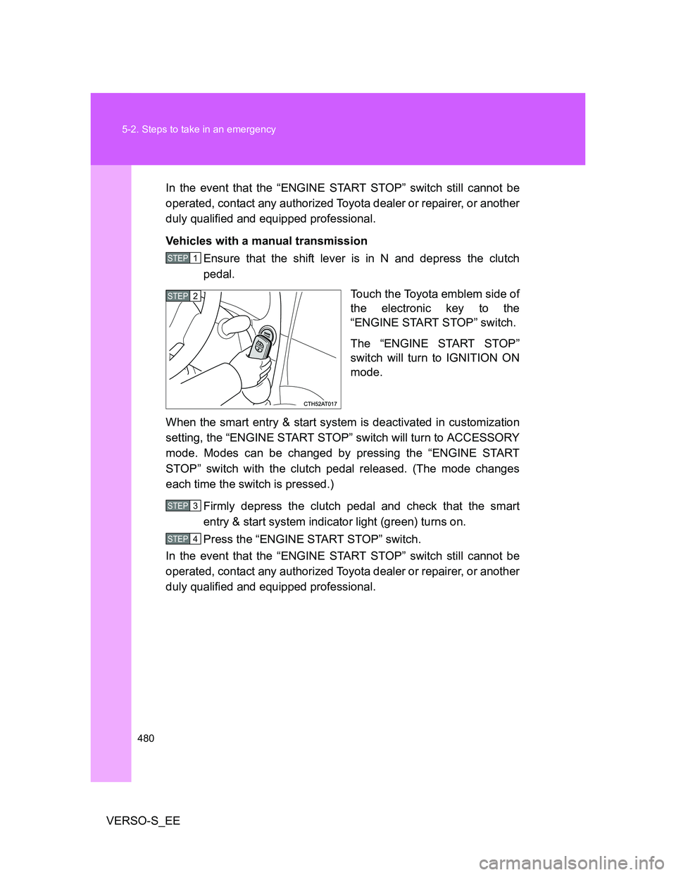 TOYOTA VERSO S 2012 Owners Manual 480 5-2. Steps to take in an emergency
VERSO-S_EEIn the event that the “ENGINE START STOP” switch still cannot be
operated, contact any authorized Toyota dealer or repairer, or another
duly qualif TOYOTA VERSO S 2012 Owners Manual 480 5-2. Steps to take in an emergency
VERSO-S_EEIn the event that the “ENGINE START STOP” switch still cannot be
operated, contact any authorized Toyota dealer or repairer, or another
duly qualif