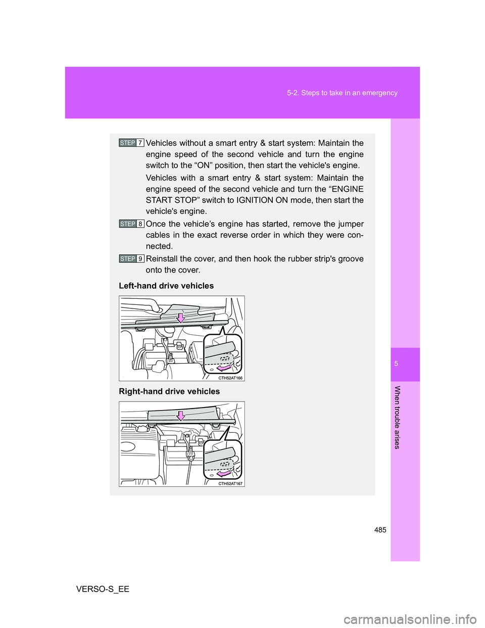 TOYOTA VERSO S 2012  Owners Manual 5
485 5-2. Steps to take in an emergency
When trouble arises
VERSO-S_EE
Vehicles without a smart entry & start system: Maintain the
engine speed of the second vehicle and turn the engine
switch to the