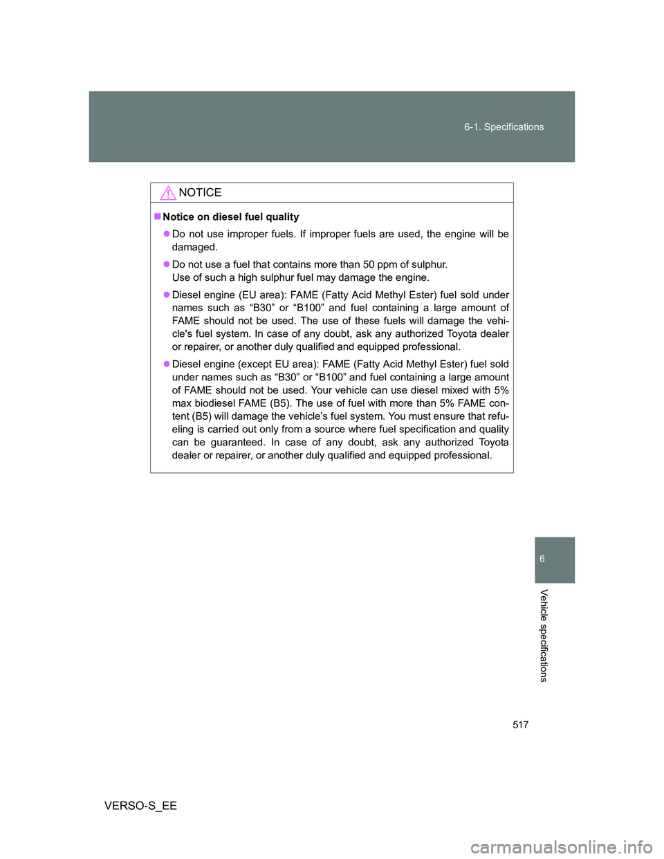 TOYOTA VERSO S 2012 Owners Manual 517 6-1. Specifications
6
Vehicle specifications
VERSO-S_EE
NOTICE
Notice on diesel fuel quality
Do not use improper fuels. If improper fuels are used, the engine will be
damaged.
Do not use TOYOTA VERSO S 2012 Owners Manual 517 6-1. Specifications
6
Vehicle specifications
VERSO-S_EE
NOTICE
Notice on diesel fuel quality
Do not use improper fuels. If improper fuels are used, the engine will be
damaged.
Do not use