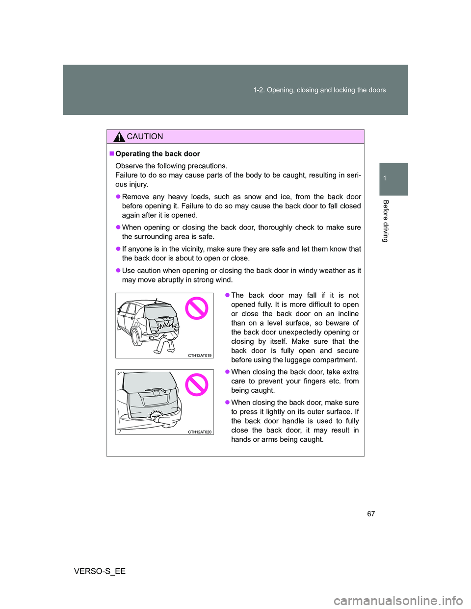 TOYOTA VERSO S 2012 Repair Manual 67 1-2. Opening, closing and locking the doors
1
Before driving
VERSO-S_EE
CAUTION
Operating the back door
Observe the following precautions.
Failure to do so may cause parts of the body to be caug