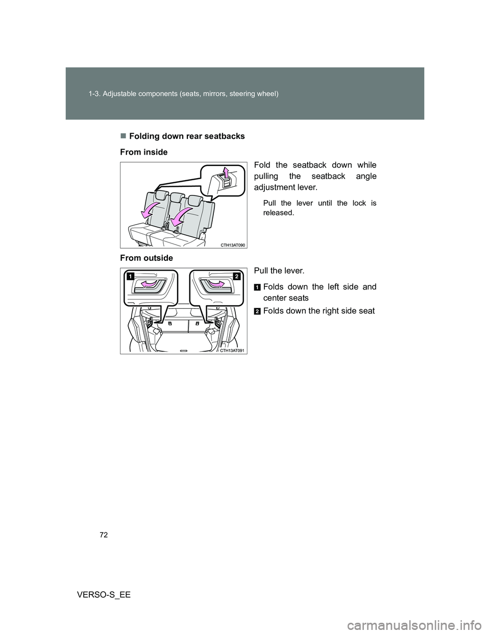 TOYOTA VERSO S 2012 Manual PDF 72 1-3. Adjustable components (seats, mirrors, steering wheel)
VERSO-S_EEFolding down rear seatbacks
From inside
Fold the seatback down while
pulling the seatback angle
adjustment lever.
Pull the l