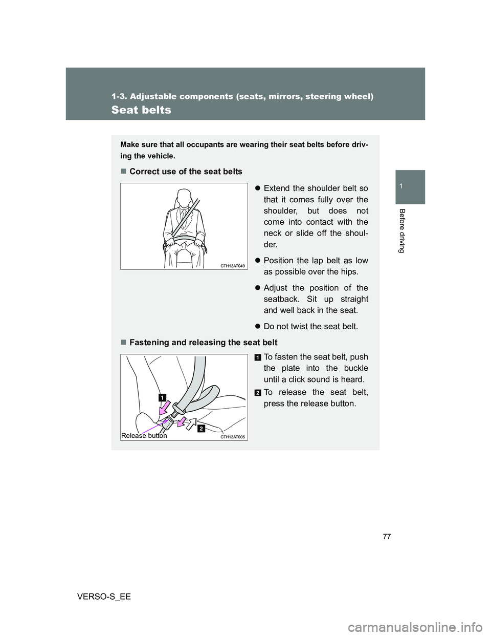 TOYOTA VERSO S 2012 Manual PDF 77
1
1-3. Adjustable components (seats, mirrors, steering wheel)
Before driving
VERSO-S_EE
Seat belts
Make sure that all occupants are wearing their seat belts before driv-
ing the vehicle.
Correct