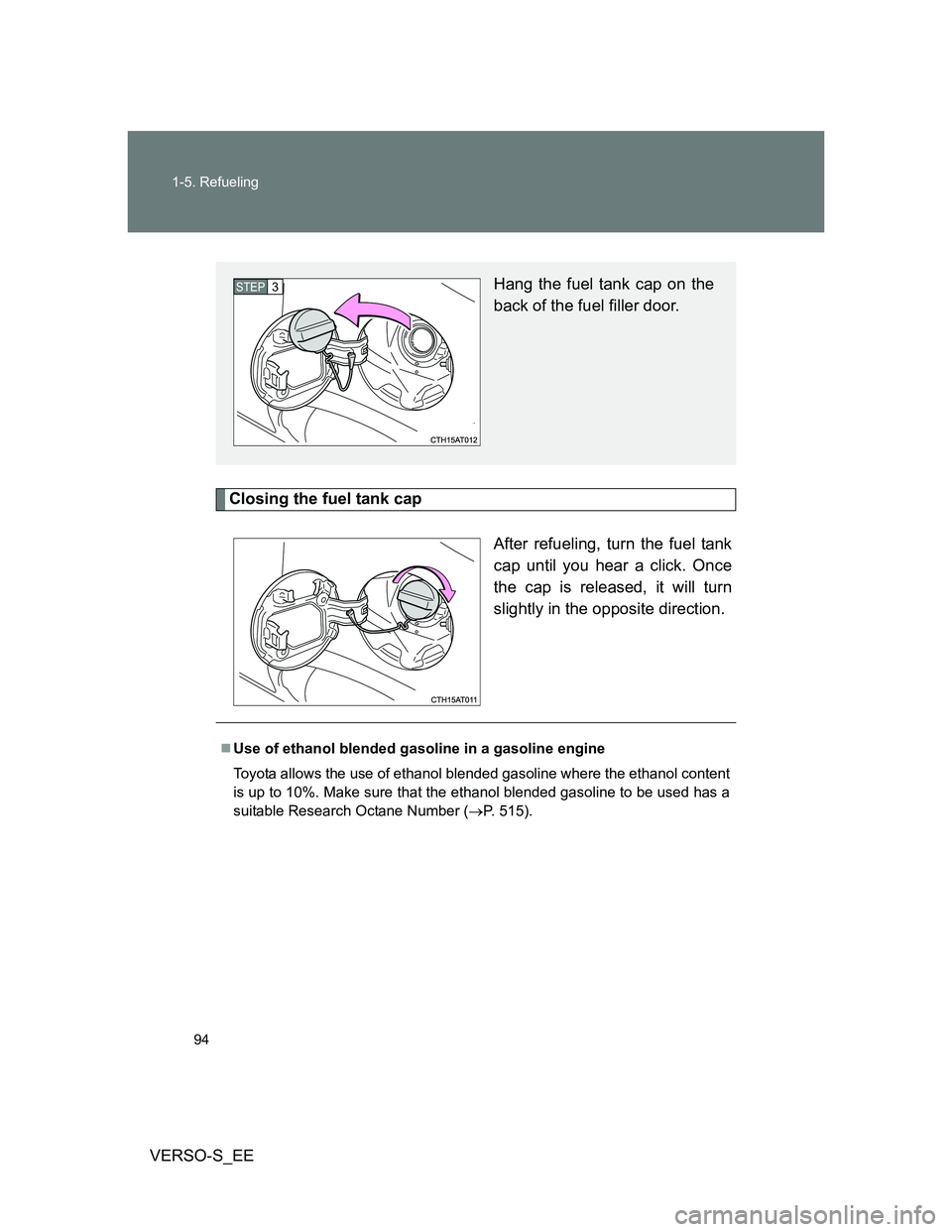 TOYOTA VERSO S 2012 Owners Manual 94 1-5. Refueling
VERSO-S_EE
Closing the fuel tank cap
After refueling, turn the fuel tank
cap until you hear a click. Once
the cap is released, it will turn
slightly in the opposite direction.
Hang t TOYOTA VERSO S 2012 Owners Manual 94 1-5. Refueling
VERSO-S_EE
Closing the fuel tank cap
After refueling, turn the fuel tank
cap until you hear a click. Once
the cap is released, it will turn
slightly in the opposite direction.
Hang t