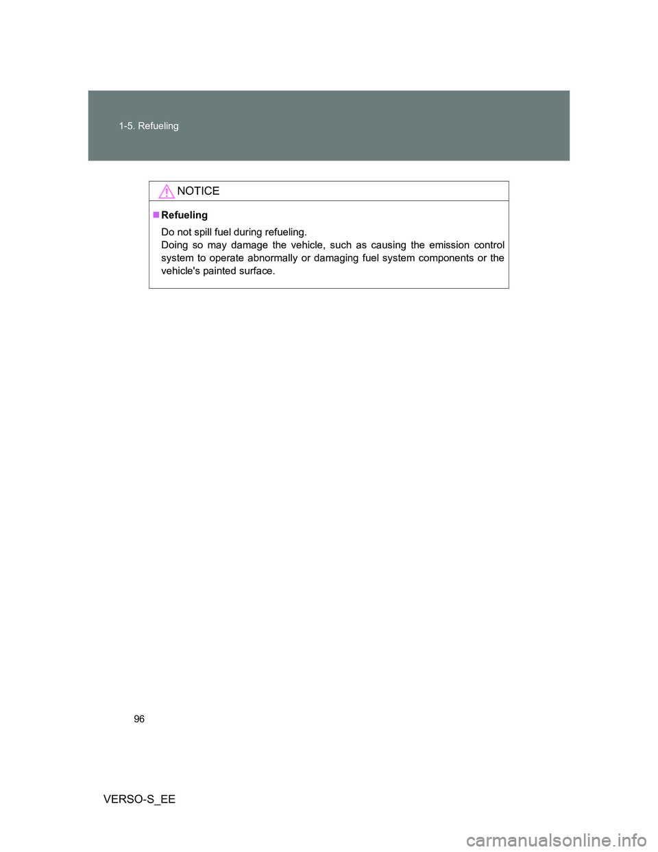 TOYOTA VERSO S 2012 Owners Manual 96 1-5. Refueling
VERSO-S_EE
NOTICE
Refueling
Do not spill fuel during refueling.
Doing so may damage the vehicle, such as causing the emission control
system to operate abnormally or damaging fue TOYOTA VERSO S 2012 Owners Manual 96 1-5. Refueling
VERSO-S_EE
NOTICE
Refueling
Do not spill fuel during refueling.
Doing so may damage the vehicle, such as causing the emission control
system to operate abnormally or damaging fue
