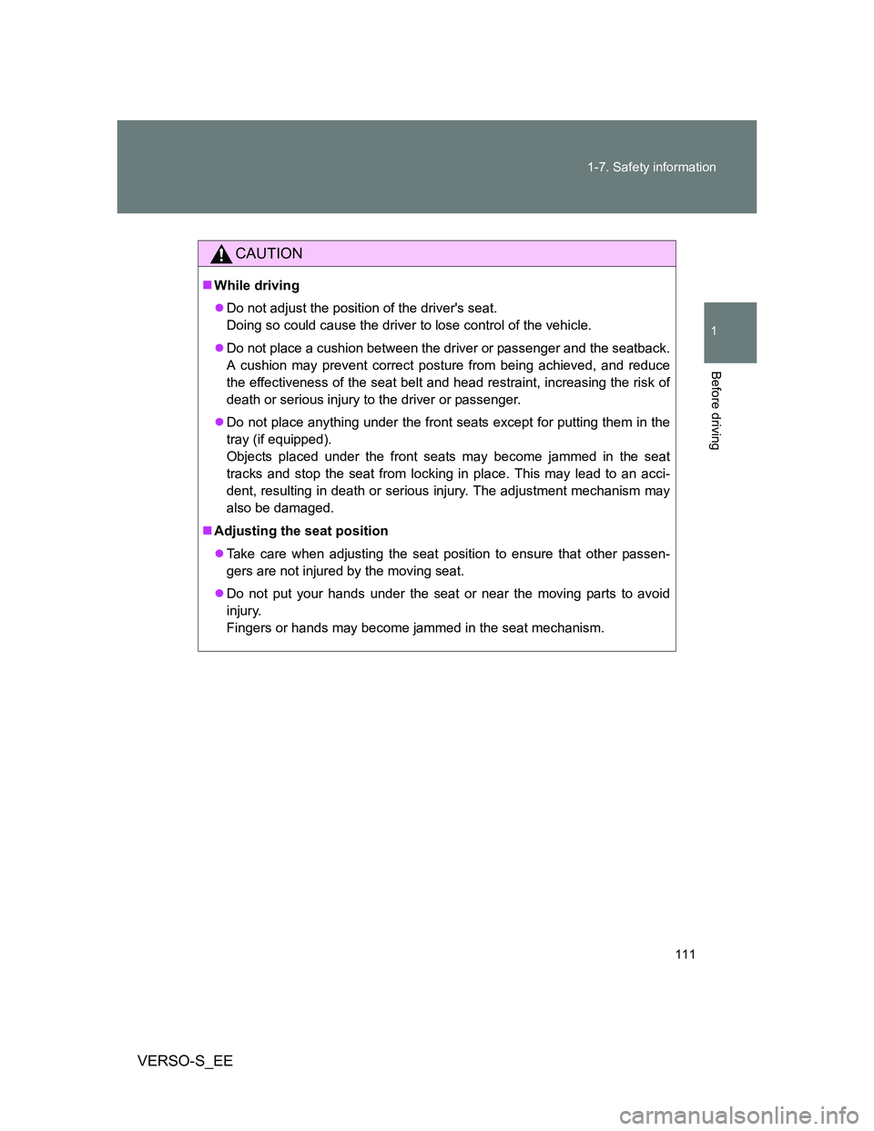 TOYOTA VERSO S 2013 Owners Manual 111 1-7. Safety information
1
Before driving
VERSO-S_EE
CAUTION
While driving
Do not adjust the position of the drivers seat.
Doing so could cause the driver to lose control of the vehicle.
TOYOTA VERSO S 2013 Owners Manual 111 1-7. Safety information
1
Before driving
VERSO-S_EE
CAUTION
While driving
Do not adjust the position of the drivers seat.
Doing so could cause the driver to lose control of the vehicle.
