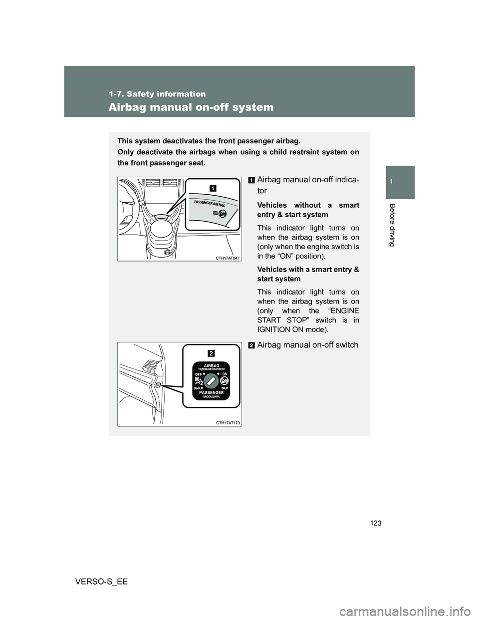 TOYOTA VERSO S 2013 Owners Manual 123
1
1-7. Safety information
Before driving
VERSO-S_EE
Airbag manual on-off system
This system deactivates the front passenger airbag.
Only deactivate the airbags when using a child restraint system TOYOTA VERSO S 2013 Owners Manual 123
1
1-7. Safety information
Before driving
VERSO-S_EE
Airbag manual on-off system
This system deactivates the front passenger airbag.
Only deactivate the airbags when using a child restraint system