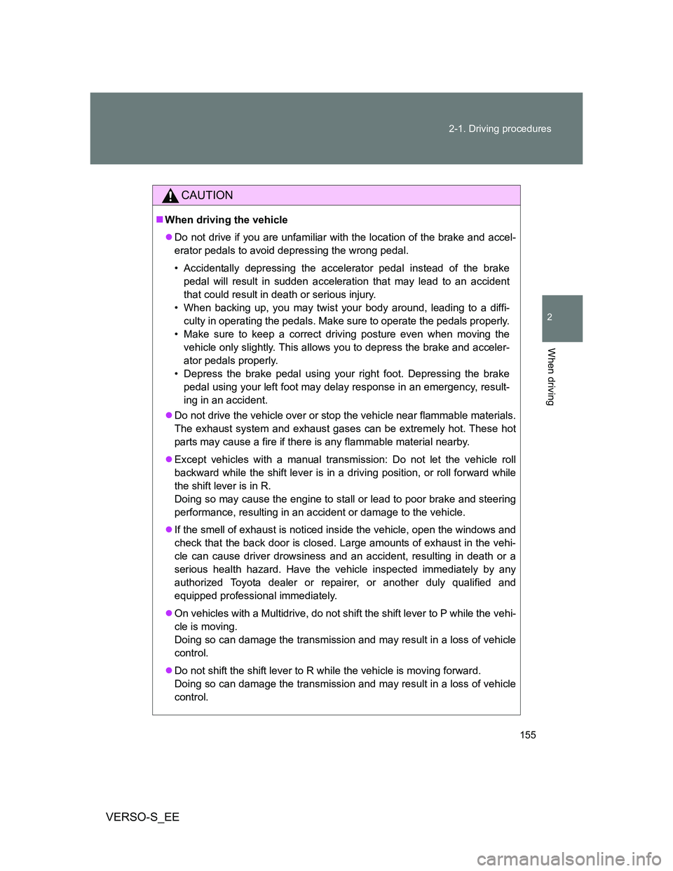 TOYOTA VERSO S 2013  Owners Manual 155 2-1. Driving procedures
2
When driving
VERSO-S_EE
CAUTION
When driving the vehicle
Do not drive if you are unfamiliar with the location of the brake and accel-
erator pedals to avoid depress