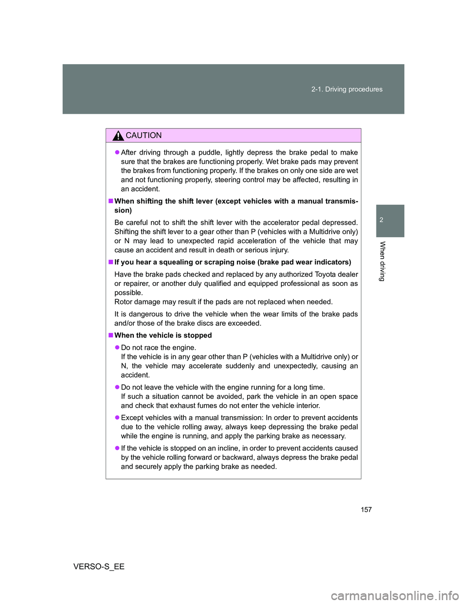 TOYOTA VERSO S 2013 Owners Manual 157 2-1. Driving procedures
2
When driving
VERSO-S_EE
CAUTION
After driving through a puddle, lightly depress the brake pedal to make
sure that the brakes are functioning properly. Wet brake pads m TOYOTA VERSO S 2013 Owners Manual 157 2-1. Driving procedures
2
When driving
VERSO-S_EE
CAUTION
After driving through a puddle, lightly depress the brake pedal to make
sure that the brakes are functioning properly. Wet brake pads m