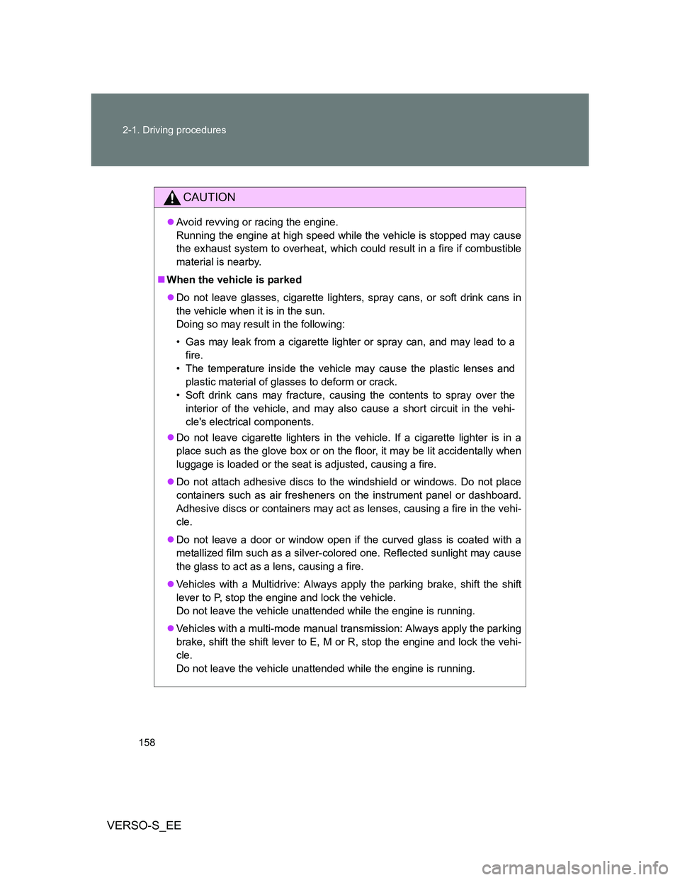 TOYOTA VERSO S 2013 Owners Manual 158 2-1. Driving procedures
VERSO-S_EE
CAUTION
Avoid revving or racing the engine.
Running the engine at high speed while the vehicle is stopped may cause
the exhaust system to overheat, which coul TOYOTA VERSO S 2013 Owners Manual 158 2-1. Driving procedures
VERSO-S_EE
CAUTION
Avoid revving or racing the engine.
Running the engine at high speed while the vehicle is stopped may cause
the exhaust system to overheat, which coul