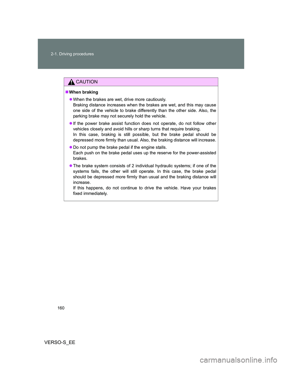 TOYOTA VERSO S 2013 Owners Manual 160 2-1. Driving procedures
VERSO-S_EE
CAUTION
When braking
When the brakes are wet, drive more cautiously.
Braking distance increases when the brakes are wet, and this may cause
one side of the TOYOTA VERSO S 2013 Owners Manual 160 2-1. Driving procedures
VERSO-S_EE
CAUTION
When braking
When the brakes are wet, drive more cautiously.
Braking distance increases when the brakes are wet, and this may cause
one side of the