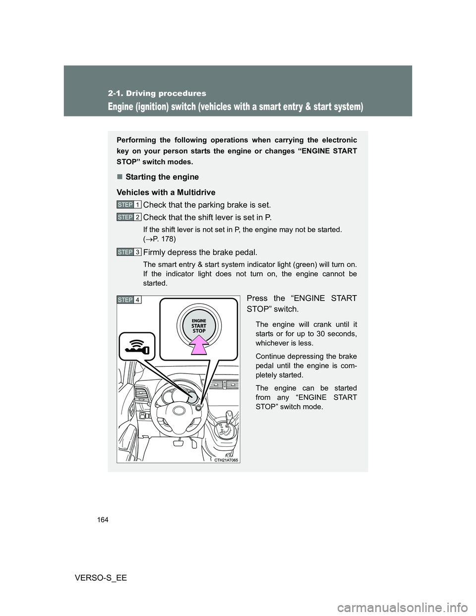 TOYOTA VERSO S 2013  Owners Manual 164
2-1. Driving procedures
VERSO-S_EE
Engine (ignition) switch (vehicles with a smar t entr y & star t system)
Performing the following operations when carrying the electronic
key on your person star