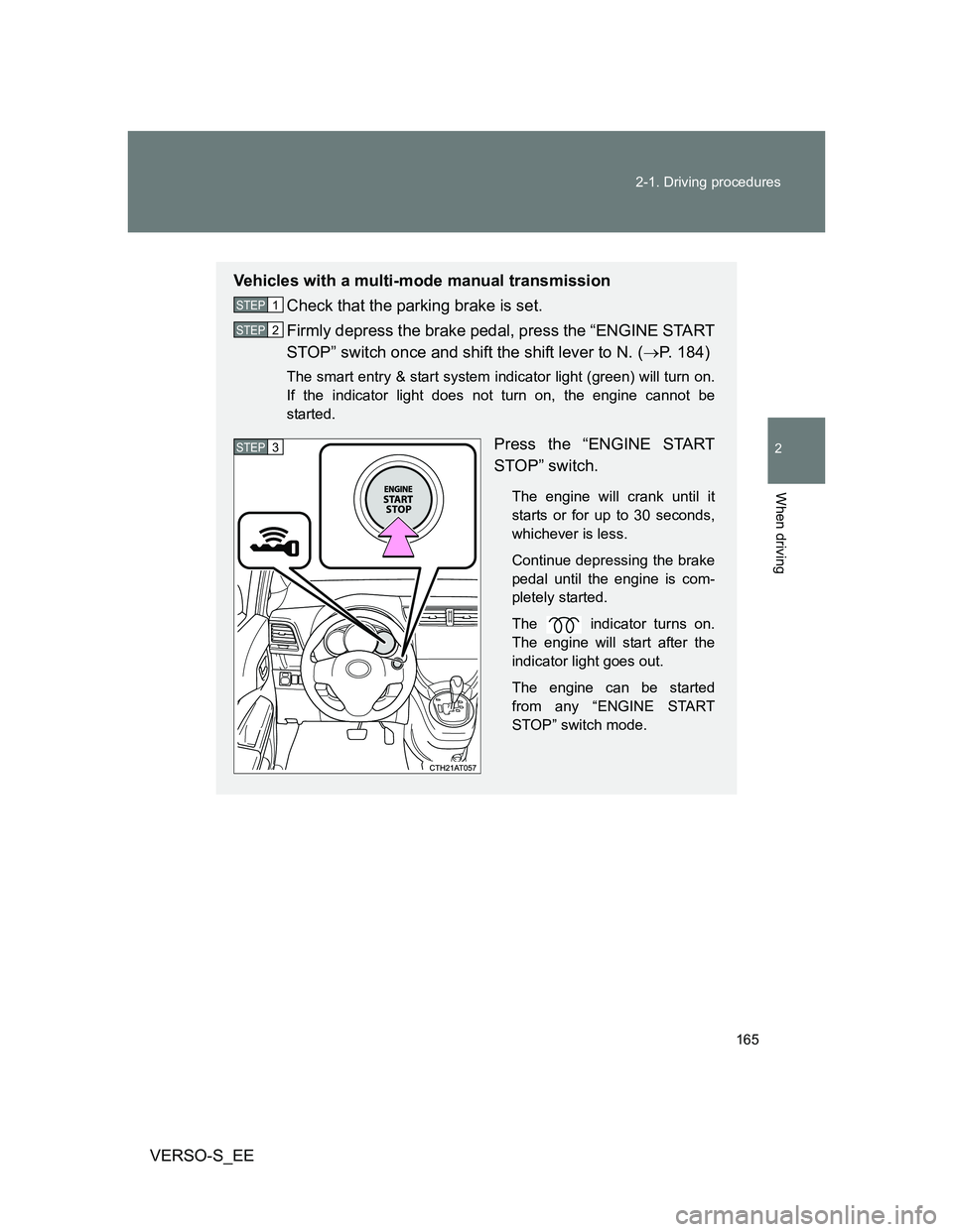 TOYOTA VERSO S 2013  Owners Manual 165 2-1. Driving procedures
2
When driving
VERSO-S_EE
Vehicles with a multi-mode manual transmission
Check that the parking brake is set.
Firmly depress the brake pedal, press the “ENGINE START
STOP