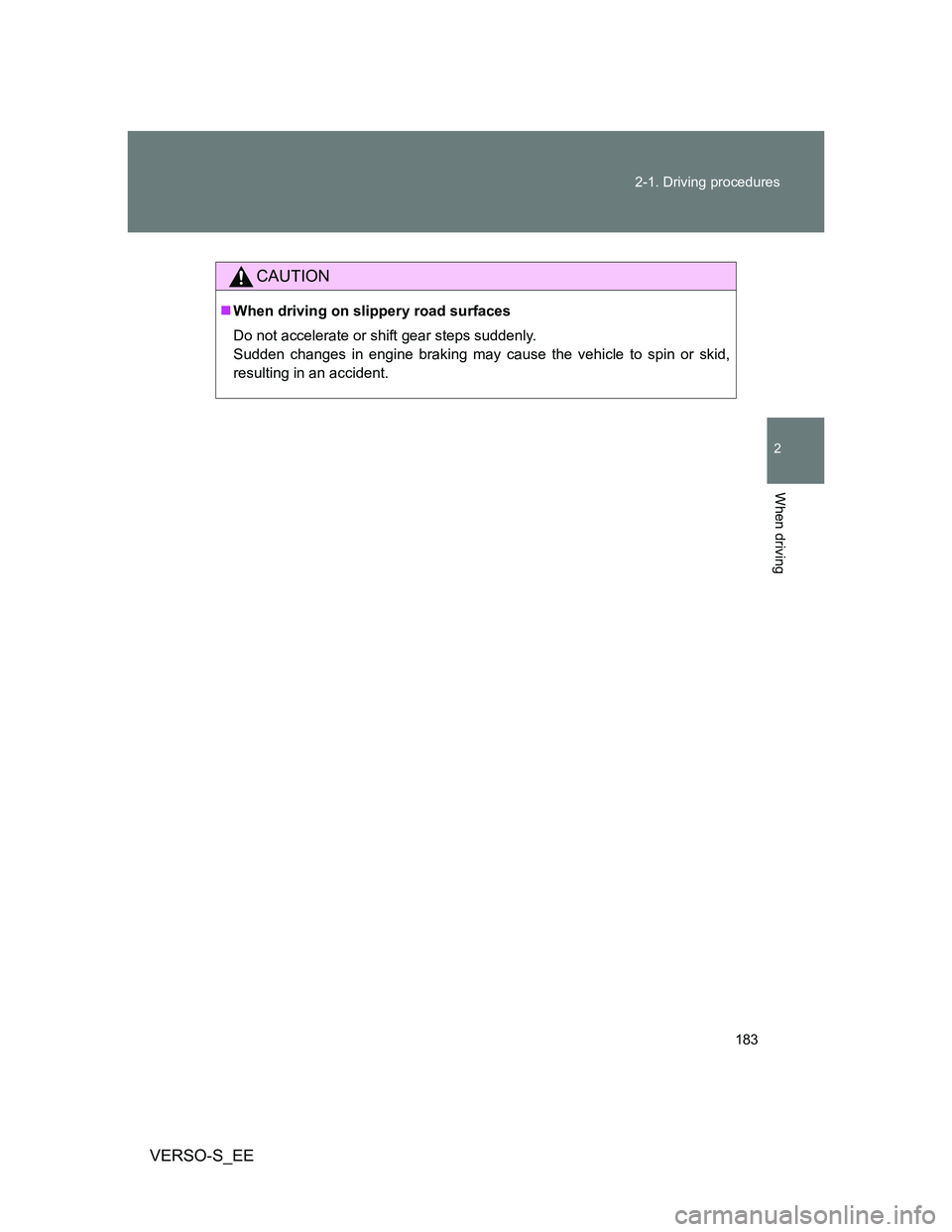 TOYOTA VERSO S 2013 Owners Manual 183 2-1. Driving procedures
2
When driving
VERSO-S_EE
CAUTION
When driving on slippery road surfaces
Do not accelerate or shift gear steps suddenly.
Sudden changes in engine braking may cause the TOYOTA VERSO S 2013 Owners Manual 183 2-1. Driving procedures
2
When driving
VERSO-S_EE
CAUTION
When driving on slippery road surfaces
Do not accelerate or shift gear steps suddenly.
Sudden changes in engine braking may cause the
