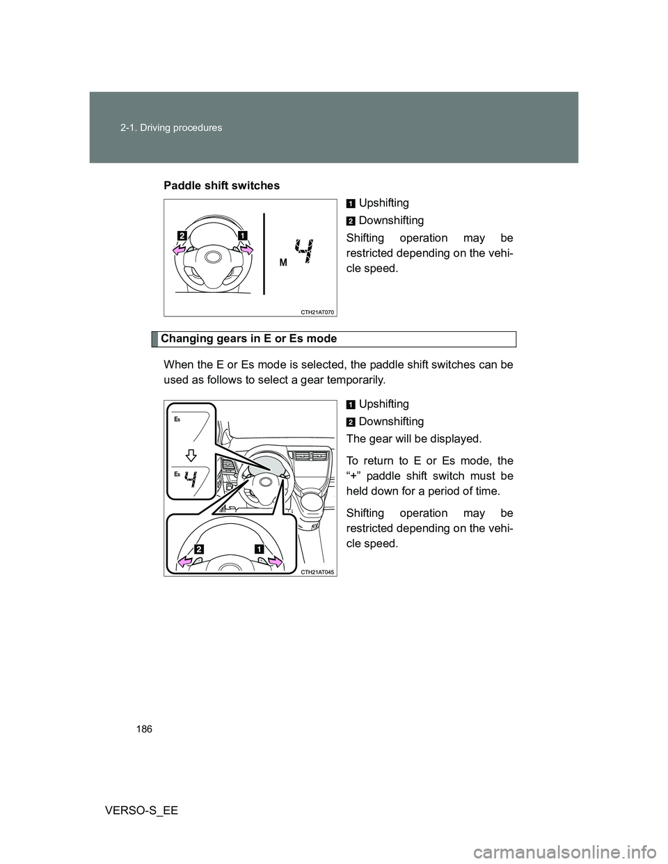 TOYOTA VERSO S 2013 Owners Manual 186 2-1. Driving procedures
VERSO-S_EEPaddle shift switches
Upshifting
Downshifting
Shifting operation may be
restricted depending on the vehi-
cle speed.
Changing gears in E or Es mode
When the E or TOYOTA VERSO S 2013 Owners Manual 186 2-1. Driving procedures
VERSO-S_EEPaddle shift switches
Upshifting
Downshifting
Shifting operation may be
restricted depending on the vehi-
cle speed.
Changing gears in E or Es mode
When the E or