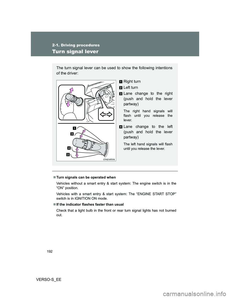 TOYOTA VERSO S 2013  Owners Manual 192
2-1. Driving procedures
VERSO-S_EE
Turn signal lever
Turn signals can be operated when
Vehicles without a smart entry & start system: The engine switch is in the
“ON” position.
Vehicles wit