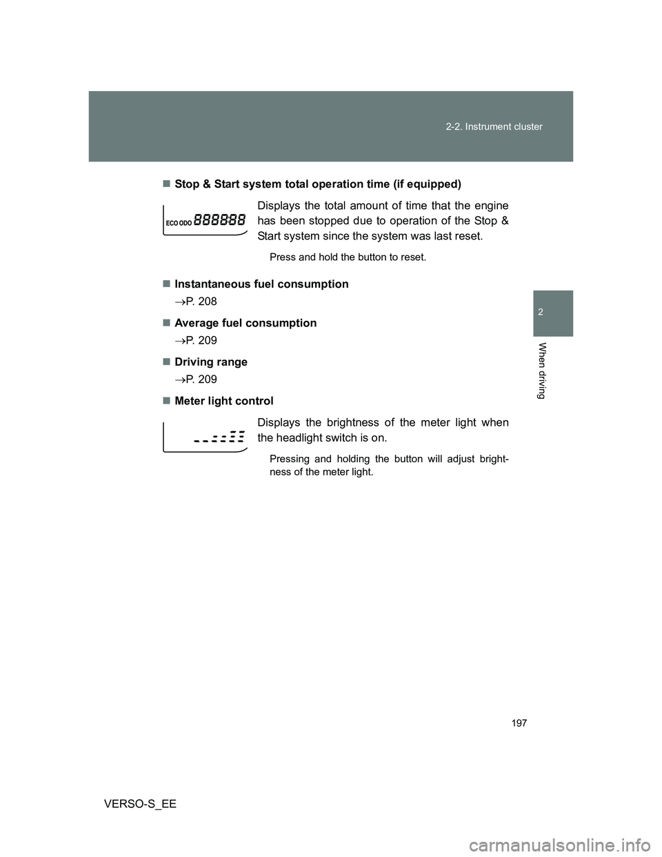 TOYOTA VERSO S 2013  Owners Manual 197 2-2. Instrument cluster
2
When driving
VERSO-S_EEStop & Start system total operation time (if equipped)
Instantaneous fuel consumption
P. 208
Average fuel consumption 
P. 209
Dri