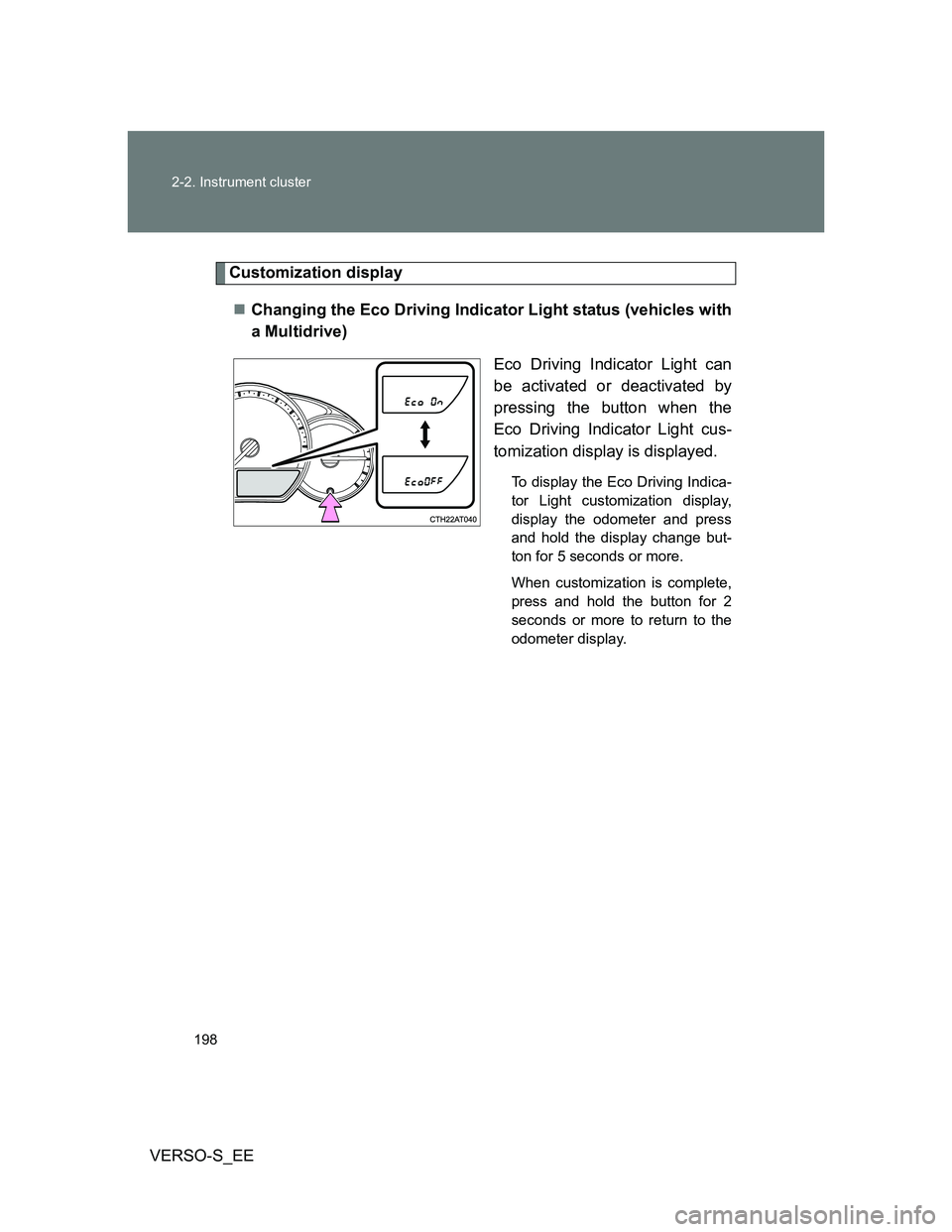 TOYOTA VERSO S 2013  Owners Manual 198 2-2. Instrument cluster
VERSO-S_EE
Customization display
Changing the Eco Driving Indicator Light status (vehicles with
a Multidrive)
Eco Driving Indicator Light can
be activated or deactivated