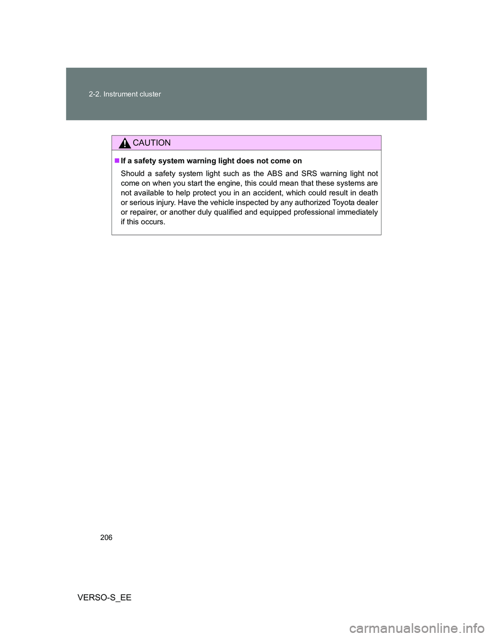 TOYOTA VERSO S 2013  Owners Manual 206 2-2. Instrument cluster
VERSO-S_EE
CAUTION
If a safety system warning light does not come on
Should a safety system light such as the ABS and SRS warning light not
come on when you start the en