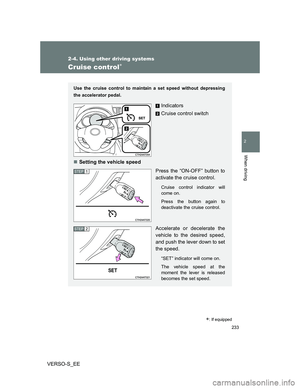 TOYOTA VERSO S 2013 Owners Manual 233
2-4. Using other driving systems
2
When driving
VERSO-S_EE
Cruise control
: If equipped
Use the cruise control to maintain a set speed without depressing
the accelerator pedal.
Indicators
Cr TOYOTA VERSO S 2013 Owners Manual 233
2-4. Using other driving systems
2
When driving
VERSO-S_EE
Cruise control
: If equipped
Use the cruise control to maintain a set speed without depressing
the accelerator pedal.
Indicators
Cr