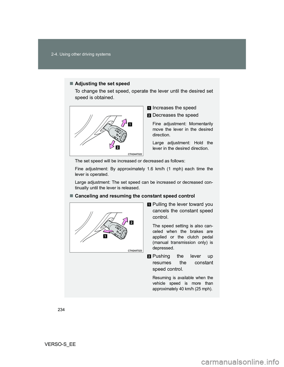 TOYOTA VERSO S 2013 Owners Manual 234 2-4. Using other driving systems
VERSO-S_EE
Adjusting the set speed
To change the set speed, operate the lever until the desired set
speed is obtained.
Increases the speed
Decreases the speed
F TOYOTA VERSO S 2013 Owners Manual 234 2-4. Using other driving systems
VERSO-S_EE
Adjusting the set speed
To change the set speed, operate the lever until the desired set
speed is obtained.
Increases the speed
Decreases the speed
F