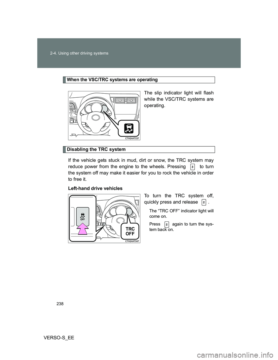 TOYOTA VERSO S 2013 Owners Manual 238 2-4. Using other driving systems
VERSO-S_EE
When the VSC/TRC systems are operating
The slip indicator light will flash
while the VSC/TRC systems are
operating.
Disabling the TRC system
If the vehi TOYOTA VERSO S 2013 Owners Manual 238 2-4. Using other driving systems
VERSO-S_EE
When the VSC/TRC systems are operating
The slip indicator light will flash
while the VSC/TRC systems are
operating.
Disabling the TRC system
If the vehi