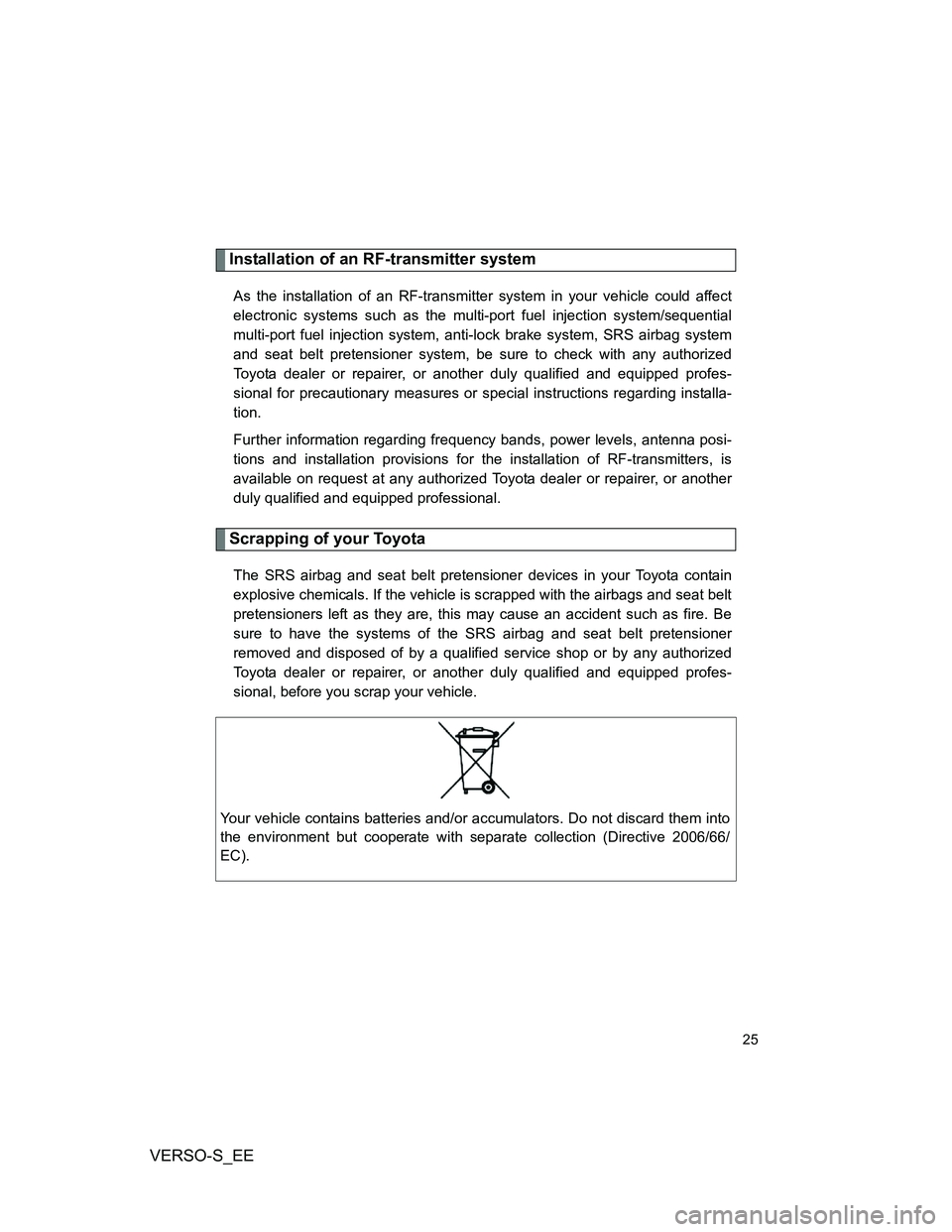 TOYOTA VERSO S 2013 Owners Manual VERSO-S_EE
25
Installation of an RF-transmitter system
As the installation of an RF-transmitter system in your vehicle could affect
electronic systems such as the multi-port fuel injection system/sequ TOYOTA VERSO S 2013 Owners Manual VERSO-S_EE
25
Installation of an RF-transmitter system
As the installation of an RF-transmitter system in your vehicle could affect
electronic systems such as the multi-port fuel injection system/sequ