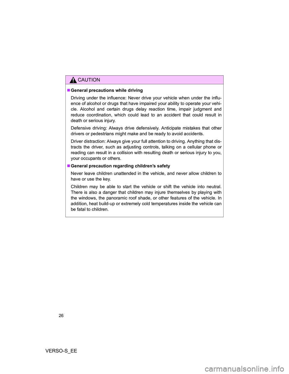 TOYOTA VERSO S 2013 Owners Manual VERSO-S_EE
26
CAUTION
General precautions while driving
Driving under the influence: Never drive your vehicle when under the influ-
ence of alcohol or drugs that have impaired your ability to opera TOYOTA VERSO S 2013 Owners Manual VERSO-S_EE
26
CAUTION
General precautions while driving
Driving under the influence: Never drive your vehicle when under the influ-
ence of alcohol or drugs that have impaired your ability to opera