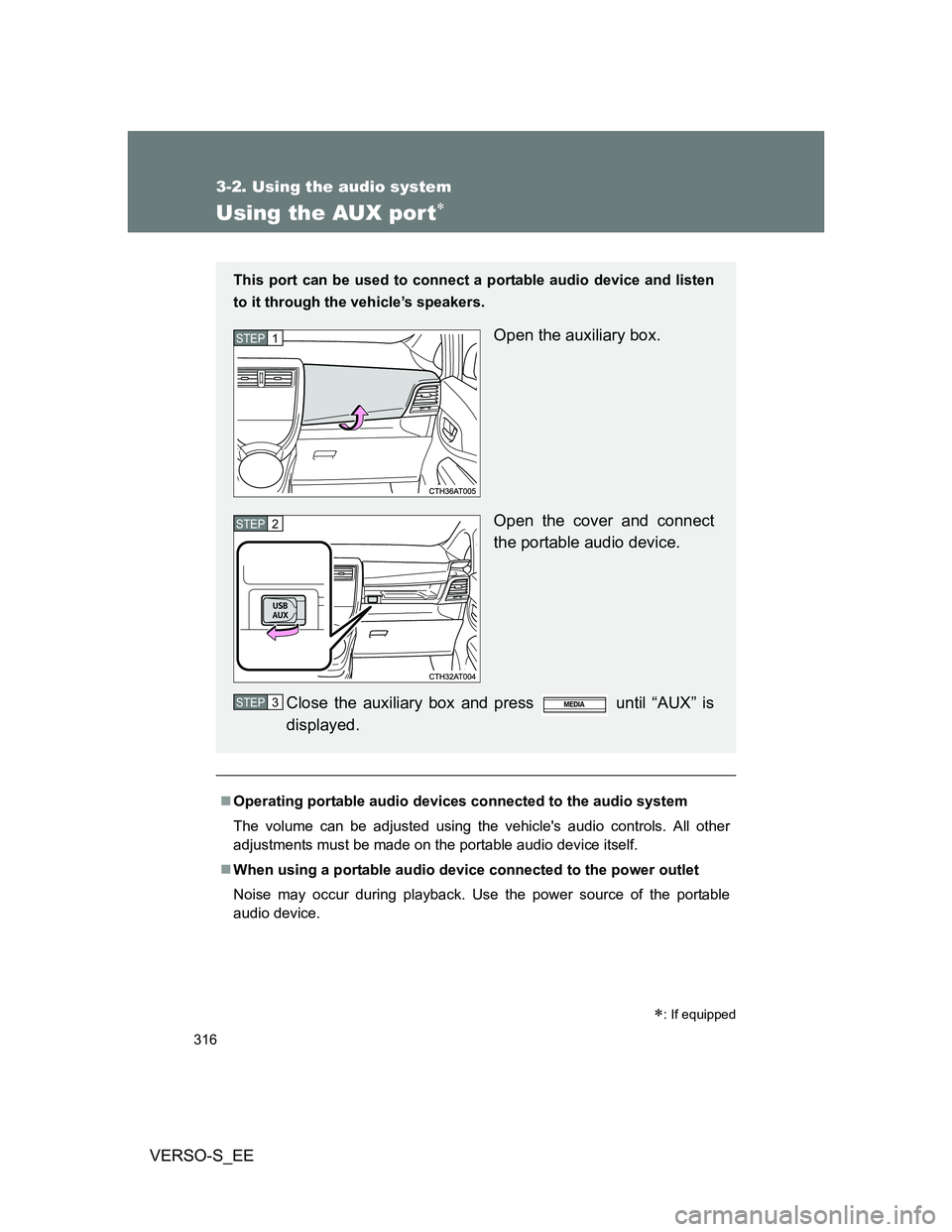 TOYOTA VERSO S 2013 Owners Manual 316
3-2. Using the audio system
VERSO-S_EE
Using the AUX por t
Operating portable audio devices connected to the audio system
The volume can be adjusted using the vehicles audio controls. All o TOYOTA VERSO S 2013 Owners Manual 316
3-2. Using the audio system
VERSO-S_EE
Using the AUX por t
Operating portable audio devices connected to the audio system
The volume can be adjusted using the vehicles audio controls. All o