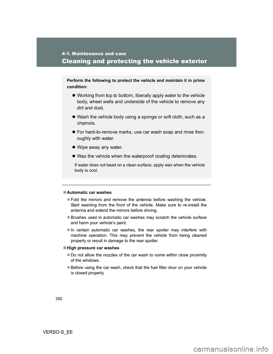 TOYOTA VERSO S 2013  Owners Manual 352
VERSO-S_EE
4-1. Maintenance and care
Cleaning and protecting the vehicle exterior
Automatic car washes
Fold the mirrors and remove the antenna before washing the vehicle.
Start washing from 
